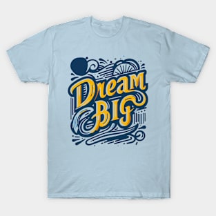 DREAM BIG - TYPOGRAPHY INSPIRATIONAL QUOTES T-Shirt